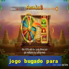 jogo bugado para ganhar dinheiro