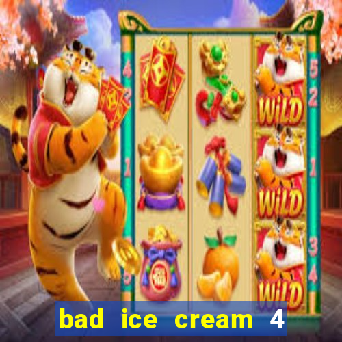 bad ice cream 4 click jogos