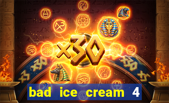 bad ice cream 4 click jogos