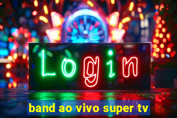 band ao vivo super tv