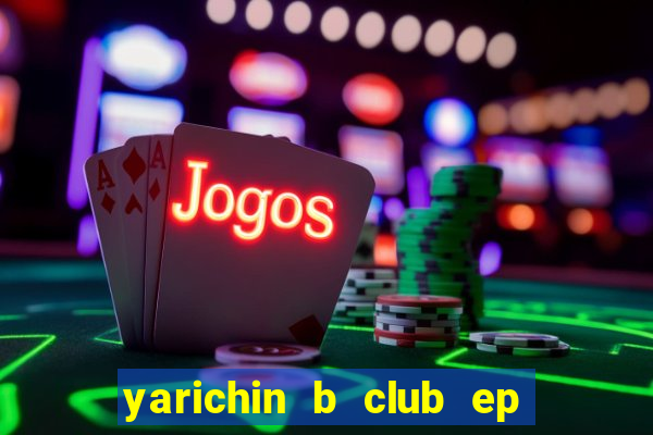 yarichin b club ep 2 dublado