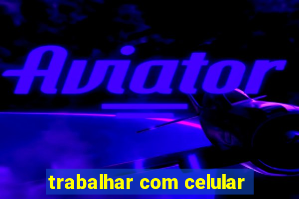 trabalhar com celular