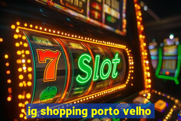 ig shopping porto velho