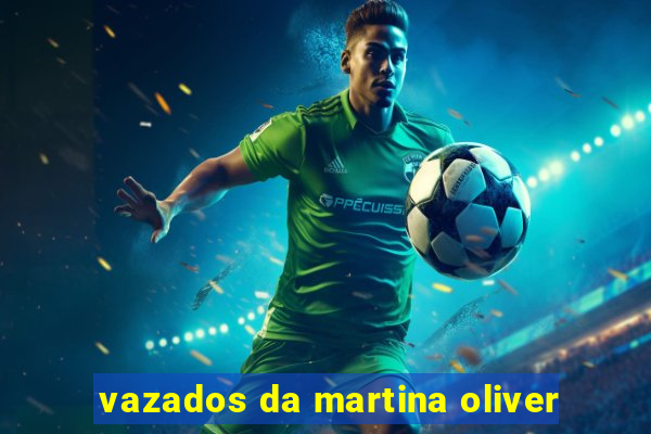 vazados da martina oliver