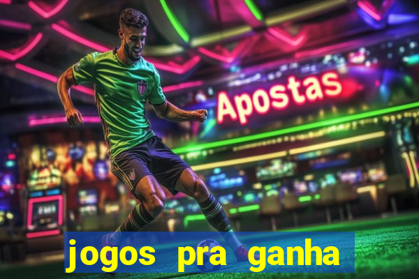 jogos pra ganha dinheiro de verdade