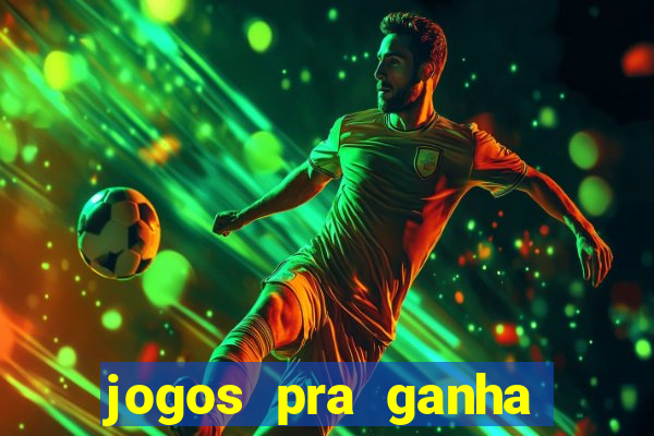 jogos pra ganha dinheiro de verdade