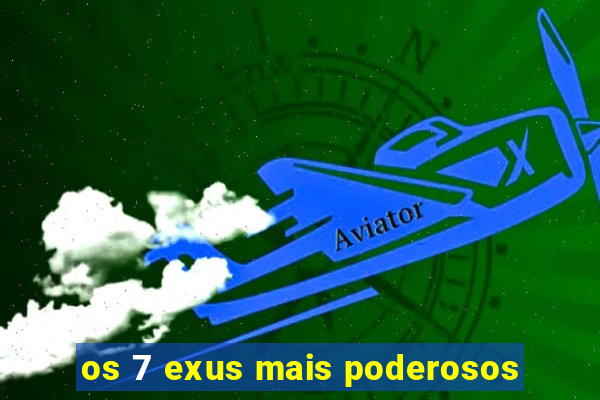 os 7 exus mais poderosos