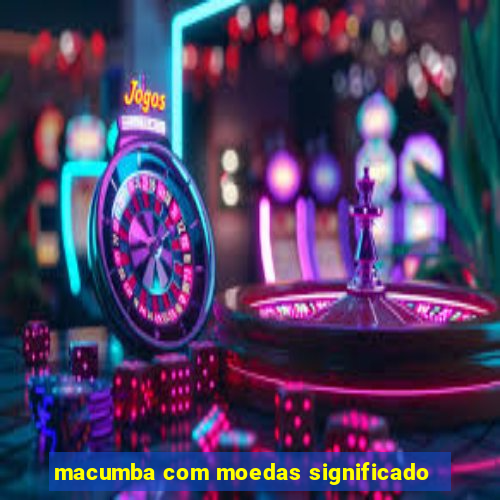 macumba com moedas significado