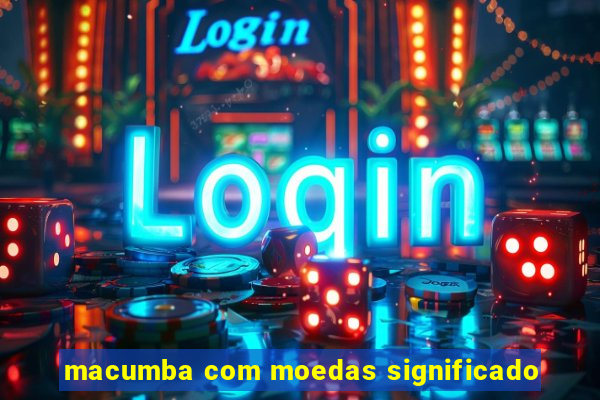 macumba com moedas significado