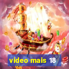 video mais 18