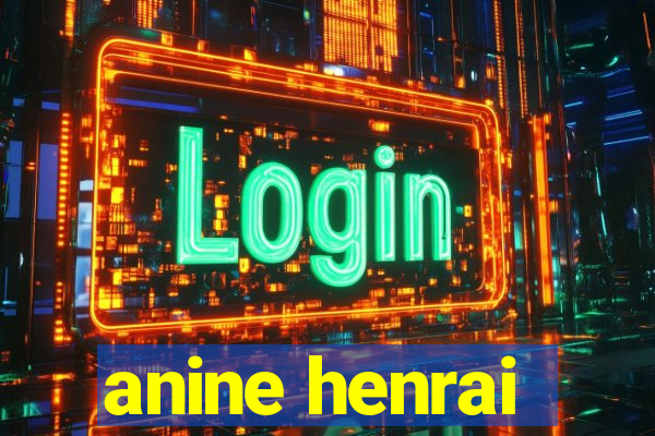 anine henrai