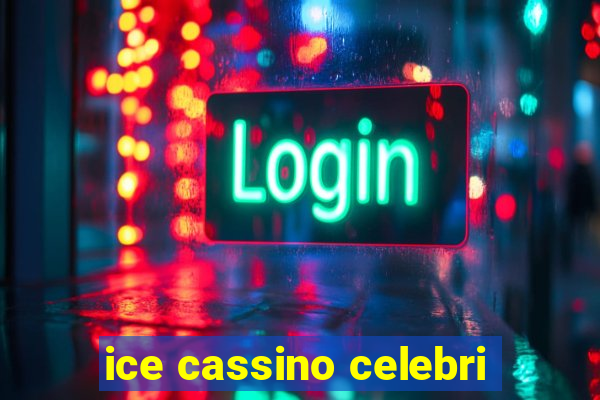 ice cassino celebri