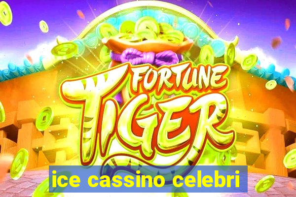 ice cassino celebri