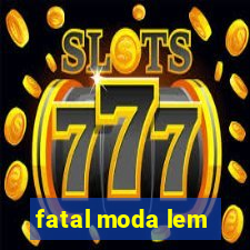 fatal moda lem