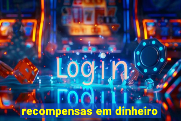 recompensas em dinheiro