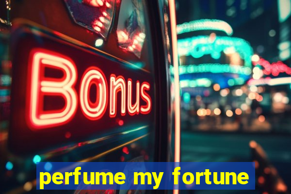 perfume my fortune