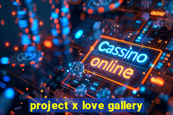 project x love gallery