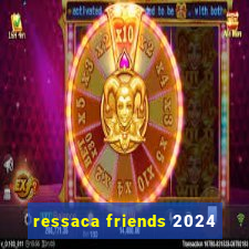 ressaca friends 2024