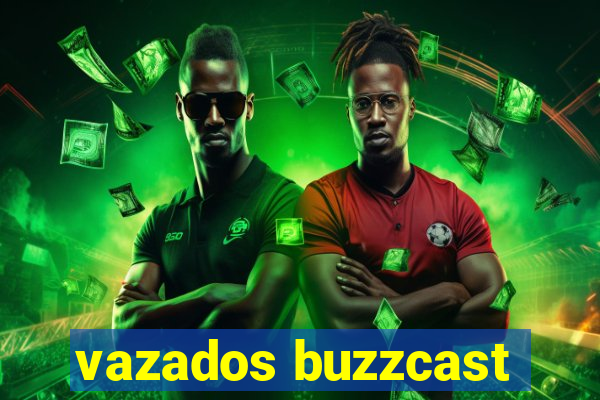 vazados buzzcast