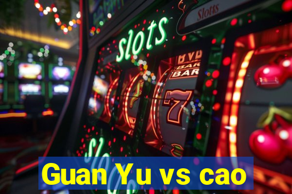 Guan Yu vs cao