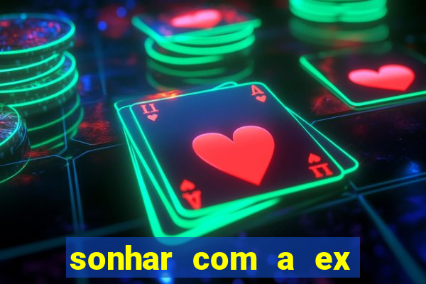 sonhar com a ex do meu marido jogo do bicho