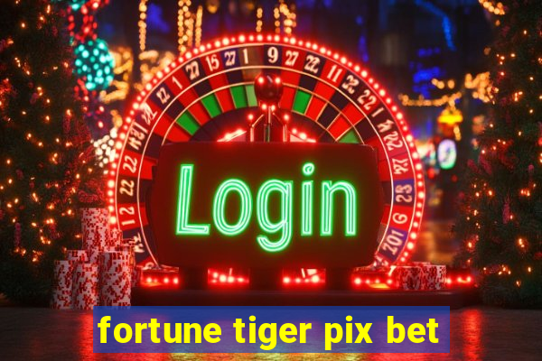 fortune tiger pix bet