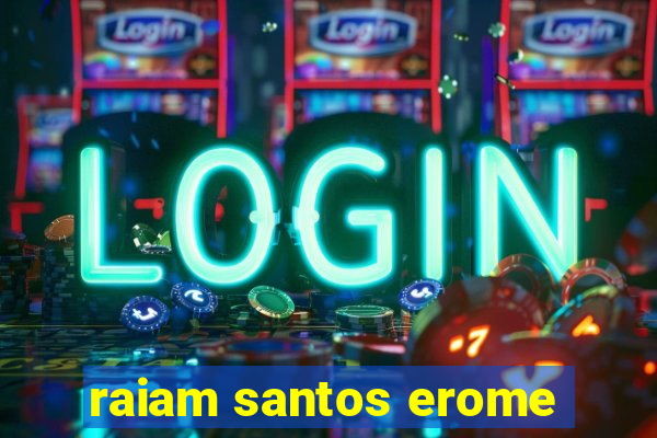 raiam santos erome