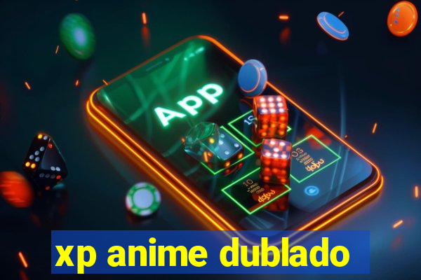 xp anime dublado