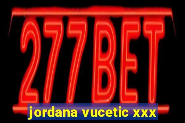 jordana vucetic xxx