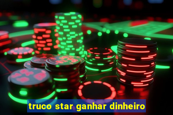 truco star ganhar dinheiro