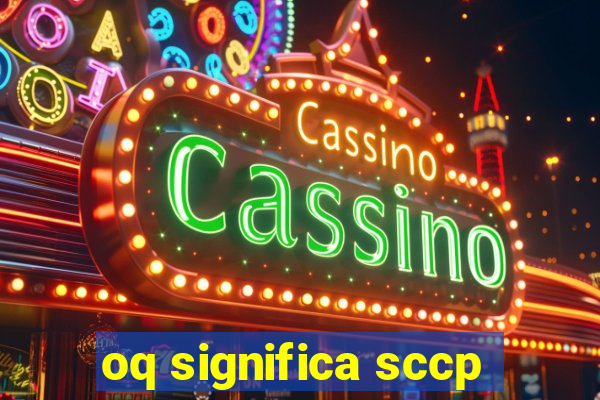 oq significa sccp