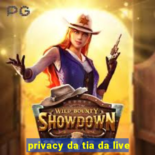 privacy da tia da live