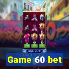 Game 60 bet