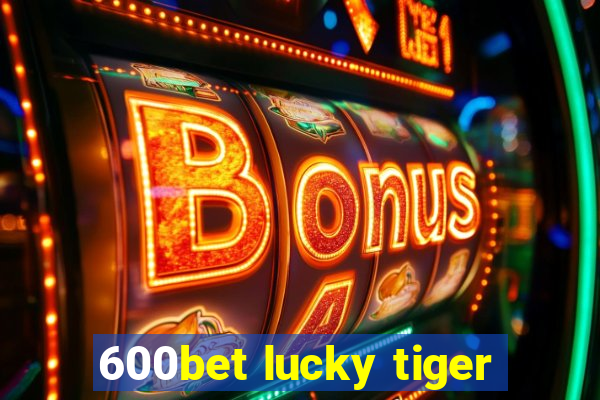 600bet lucky tiger