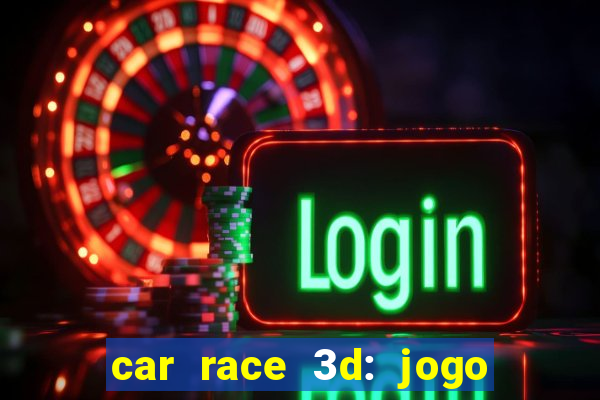 car race 3d: jogo de carros