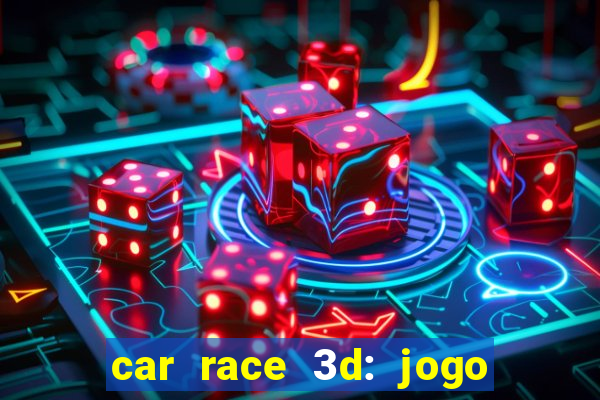 car race 3d: jogo de carros