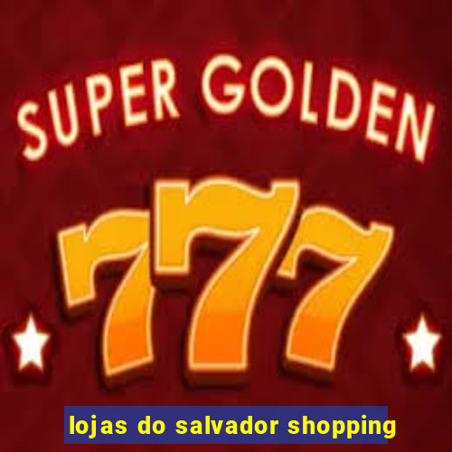 lojas do salvador shopping