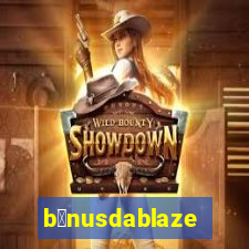 b么nusdablaze