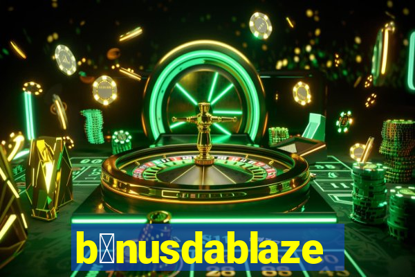 b么nusdablaze