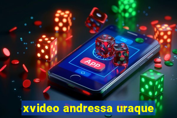 xvideo andressa uraque