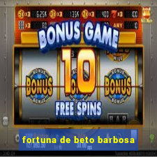 fortuna de beto barbosa