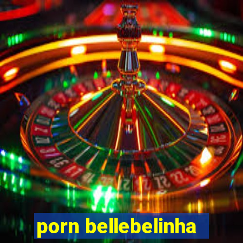 porn bellebelinha