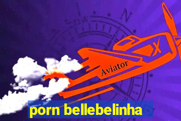 porn bellebelinha