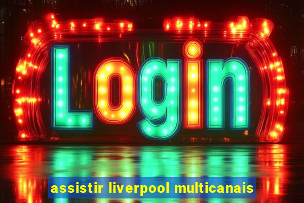 assistir liverpool multicanais