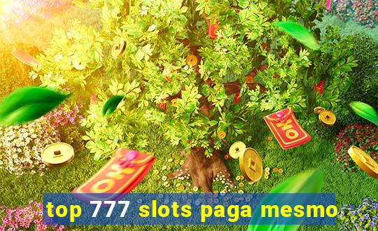 top 777 slots paga mesmo