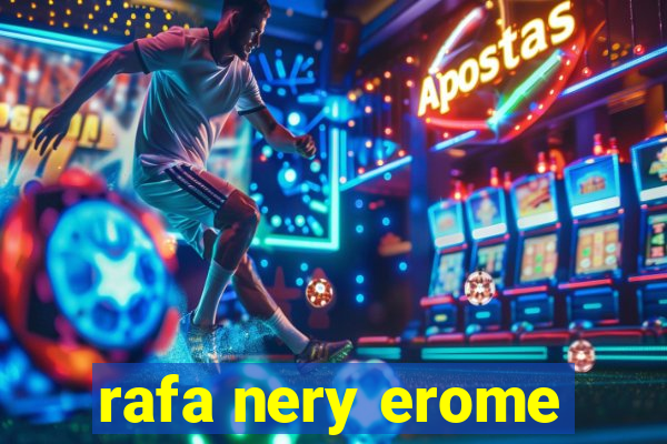 rafa nery erome