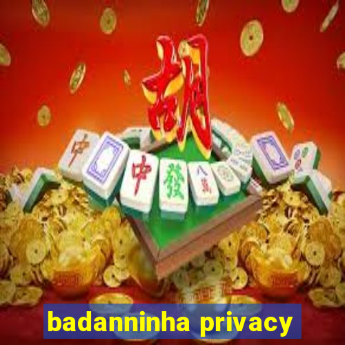 badanninha privacy