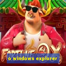 o windows explorer