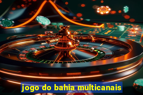 jogo do bahia multicanais