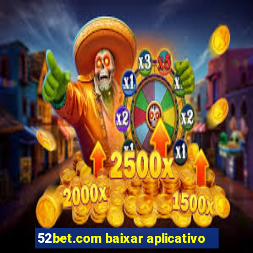 52bet.com baixar aplicativo